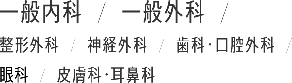 一般内科  /  一般外科  /  整形外科  /  神経外科  /  歯科・口腔外科  /  眼科  /  皮膚科・耳鼻科